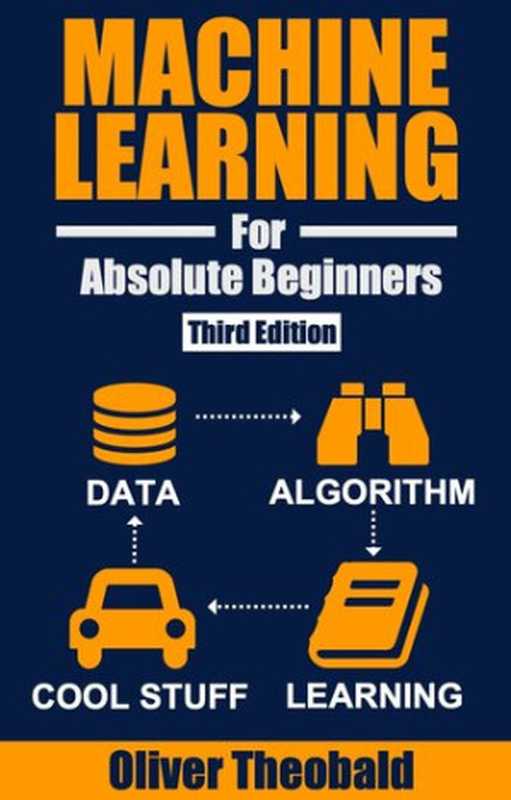 Machine Learning for Absolute Beginners： A Plain English Introduction (Third Edition)（Oliver Theobald）（Scatterplot Press 2021）