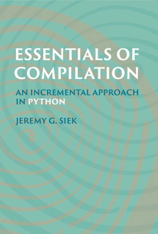 Essentials of Compilation： An Incremental Approach in Python（Jeremy G. Siek）（The MIT Press 2023）