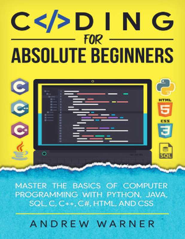 Coding for Absolute Beginners： Master the Basics of Computer Programming with Python， Java， SQL， C， C++， C#， HTML， and CSS（Warner， Andrew）（2021）