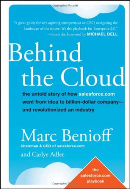 Behind the Cloud - The Untold Story of How Salesforce.com Went from Idea to Billion-Dollar Company-and Revolutionized an Industry（Marc Benioff， Carlye Adler）（Jossey-Bass 2009）