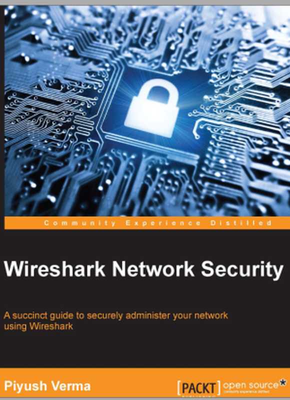 Wireshark Network Security： A succinct guide to securely administer your network using Wireshark（Piyush Verma）（Packt Publishing 2015）