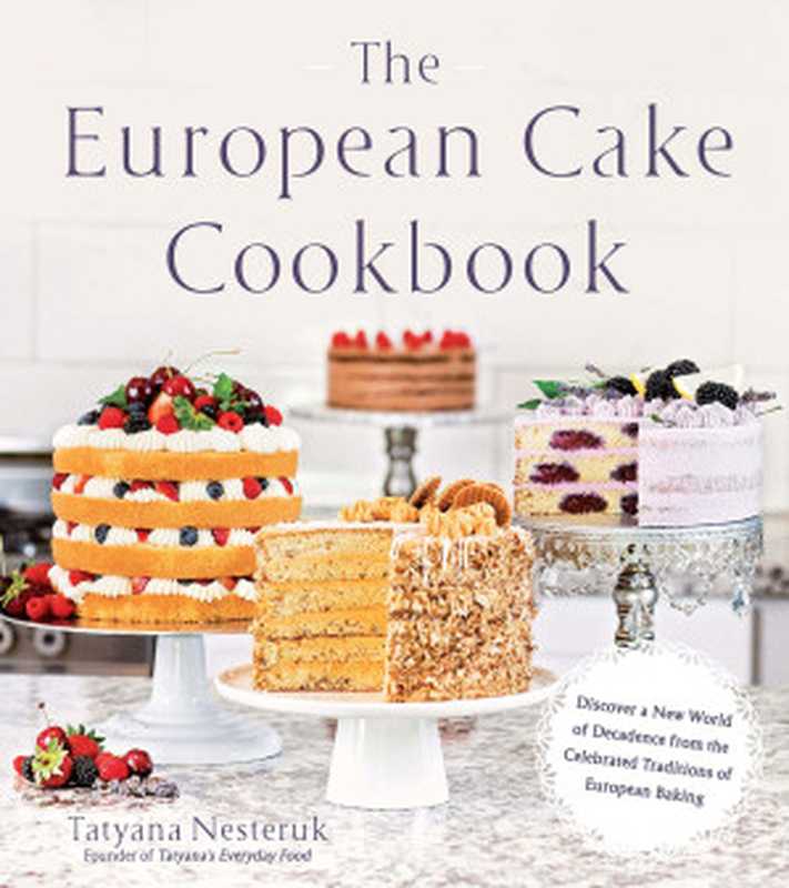 The European Cake Cookbook ： Discover a New World of Decadence from the Celebrated Traditions of European Baking（Tatyana Nesteruk）（Page Street Publishing 2018）