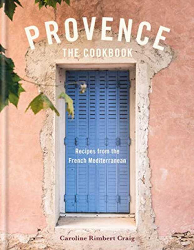 Provence： The Cookbook： Recipes from the French Mediterranean（Caroline Rimbert Craig）（Octopus 2019）