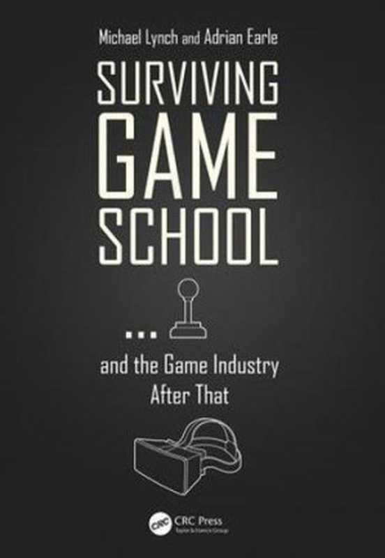 Surviving Game School ... and the Game Industry After That（Adrian Earle， Michael Lynch）（A K Peters CRC Press 2018）