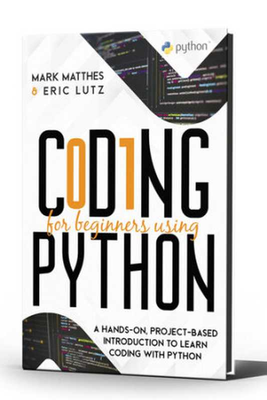 CODING FOR BEGINNERS USING PYTHON： A HANDS-ON， PROJECT-BASED INTRODUCTION TO LEARN CODING WITH PYTHON（Mark Matthes， Eric Lutz）（CODING AND PROGRAMMING ACADEMY 2020）