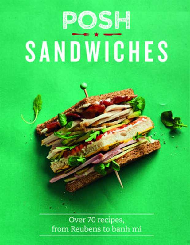 Posh Sandwiches： Over 70 Recipes， From Reubens to Banh Mi（Quadrille Publishing Ltd）（Hardie Grant Publishing 2018）