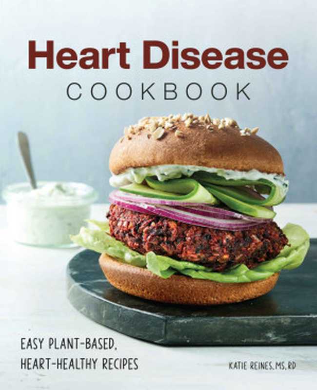 Heart Disease Cookbook： Easy Plant-Based， Heart-Healthy Recipes（Katie Reines MS RD）（Rockridge Press 2021）