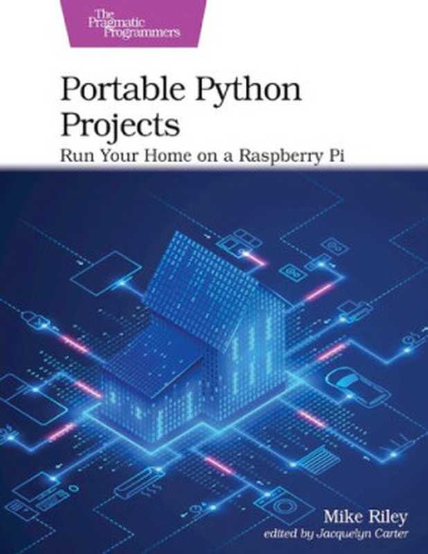 Portable Python Projects： Run Your Home on a Raspberry Pi（Mike Riley）（The Pragmatic Bookshelf 2022）