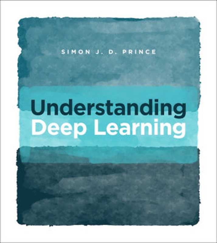 Understanding Deep Learning（Simon J. D. Prince）（The MIT Press 2023）