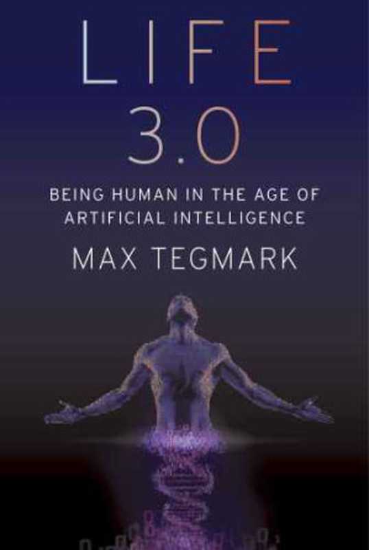 Life 3.0： Being Human in the Age of Artificial Intelligence（Tegmark， Max）（Knopf Doubleday Publishing Group 2017）