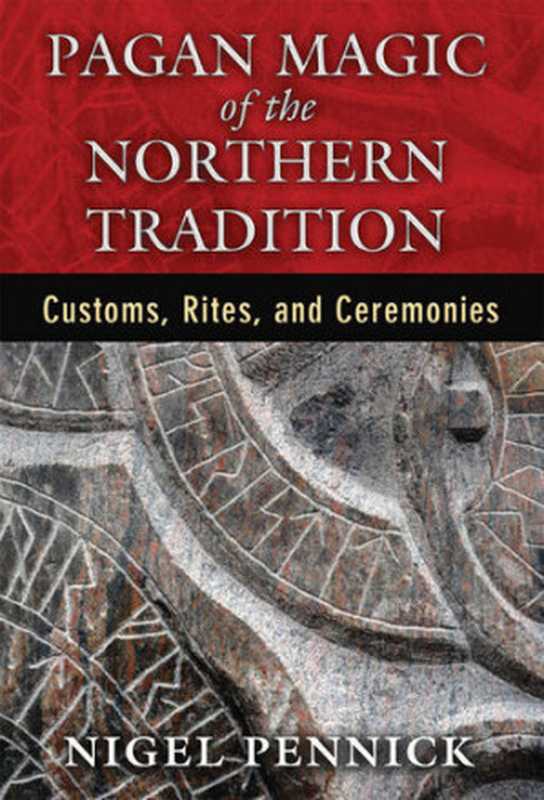 Pagan Magic of the Northern Tradition： Customs， Rites， and Ceremonies（Nigel Pennick）（Inner Traditions 2015）