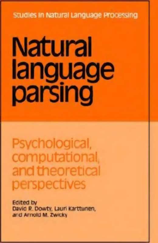 Natural Language Parsing： Psychological， Computational， and Theoretical Perspectives (Studies in Natural Language Processing)（David R. Dowty， Lauri Karttunen， Arnold M. Zwicky）（CUP 1985）