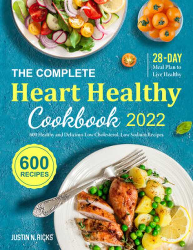 The Complete Heart Healthy Cookbook 2022： 600 Healthy and Delicious Low Cholesterol， Low Sodium Recipes with 28-Day Meal Plan to Live Healthy（Ricks， Justin N.）（2022）