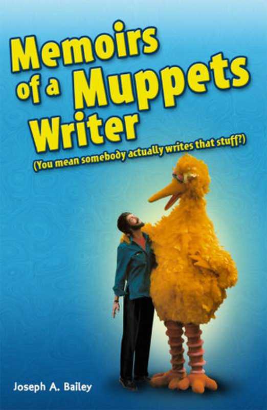 You mean somebody actually writes that stuff  Memoirs of a Muppets Writer（Bailey， Mr Joseph A）（2011）