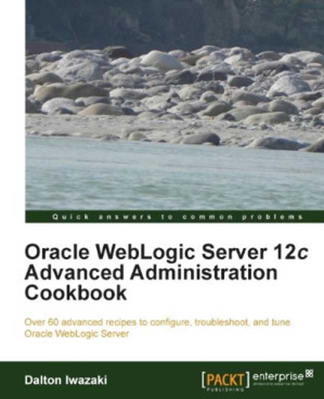 Oracle WebLogic Server 12c Advanced Administration Cookbook（Dalton Iwazaki）（Packt Publishing 2013）