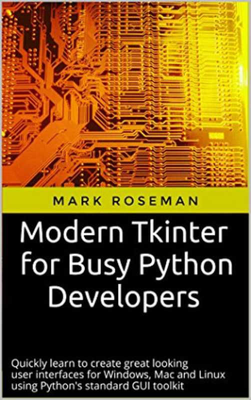 Modern Tkinter for Busy Python Developers： Quickly learn to create great looking user interfaces for Windows， Mac and Linux using Python