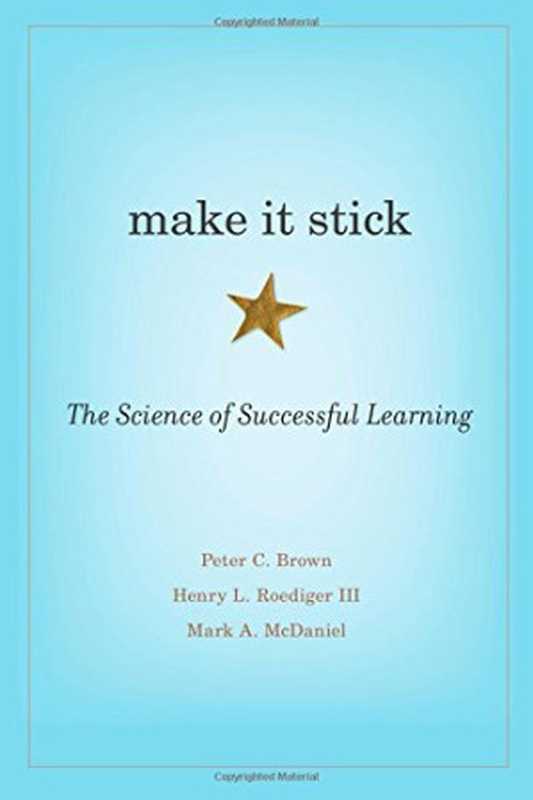 Make It Stick  The Science of Successful Learning（Peter C. Brown  Mark A. McDaniel  Henry L. Roediger）（The Belknap Press of Harvard University Press 2014）