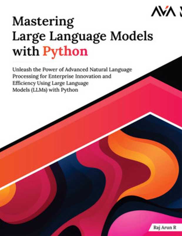 Mastering Large Language Models with Python（Raj Arun R）（Orange Education Pvt Ltd 2024）