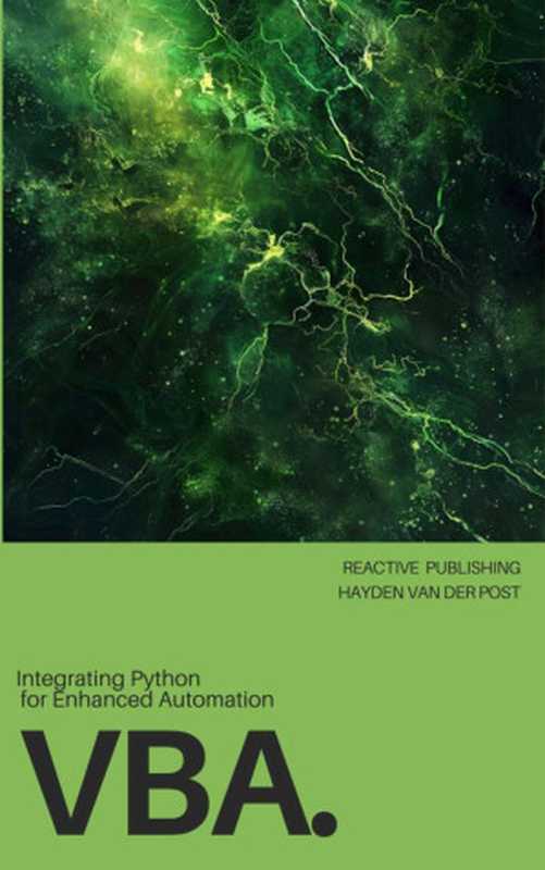 VBA： Integrating Python for Enhanced Automation： A Comprehensive Guide to Advanced VBA Techniques（Van Der Post， Hayden）（Reactive Publishing 2024）