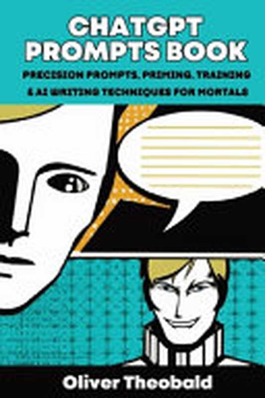 ChatGPT Prompts Book Precision Prompts， Priming， Training & AI Writing Techniques for Mortals（Oliver Theobald）（2023）