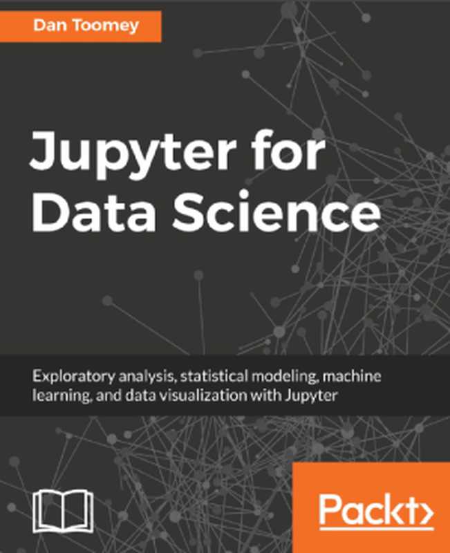 Jupyter for Data Science： Exploratory analysis， statistical modeling， machine learning， and data visualization with Jupyter（Dan Toomey）（Packt Publishing 2017）