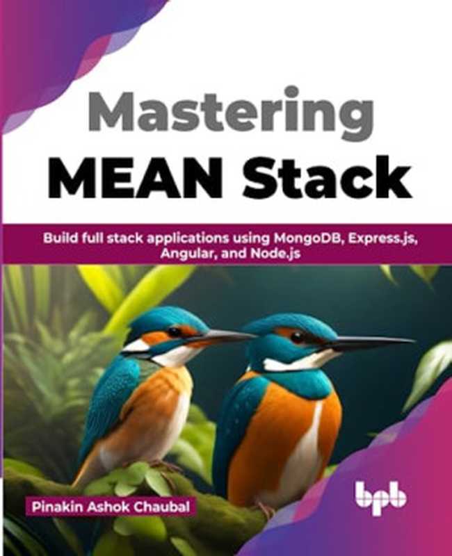 Mastering MEAN Stack： Build full stack applications using MongoDB， Express.js， Angular， and Node.js.（Ashok Chaubal， Pinakin.）（BPB Publications. 2023）