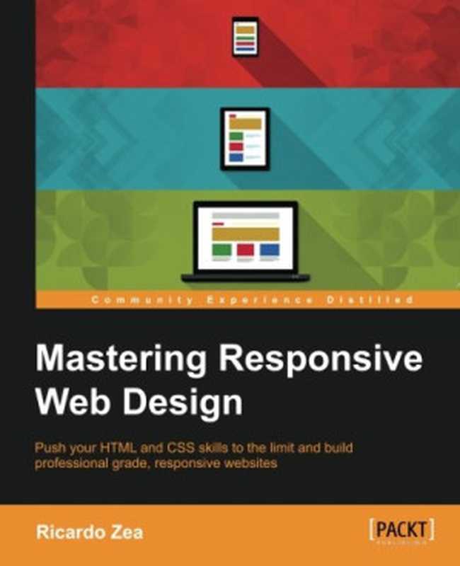 Mastering Responsive Web Design： Push your HTML and CSS skills to the limit and build professional grade， responsive websites（Ricardo Zea）（Packt Publishing 2015）