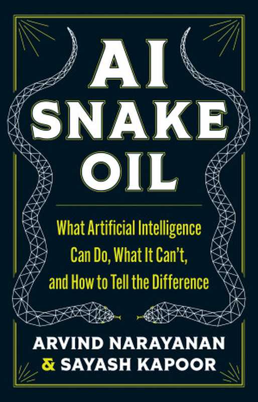 AI Snake Oil： What Artificial Intelligence Can Do， What It Can’t， and How to Tell the Difference（Arvind Narayanan， Sayash Kapoor）（Princeton University Press 2024）