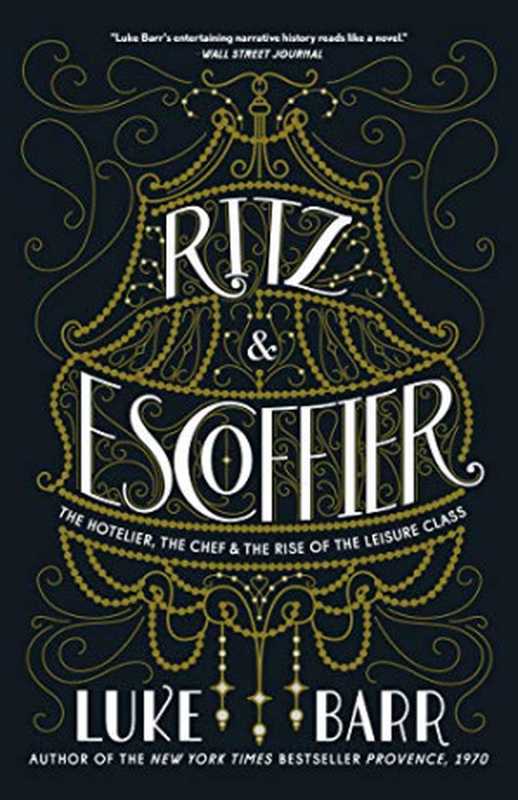 Ritz and Escoffier， The Hotelier， The Chef， and the Rise of the Leisure Class（Luke Barr）（Clarkson Potter 2018）