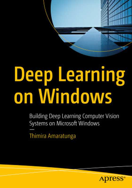 Deep Learning on Windows： Building Deep Learning Computer Vision Systems on Microsoft Windows（Thimira Amaratunga）（Apress 2021）