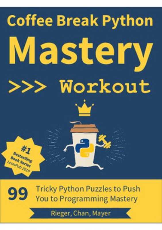 Coffee Break Python - Mastery Workout： 99 Tricky Python Puzzles to Push You to Programming Mastery（Christian Mayer， Lukas Rieger， Adrian Chan）（finxter.com 2020）