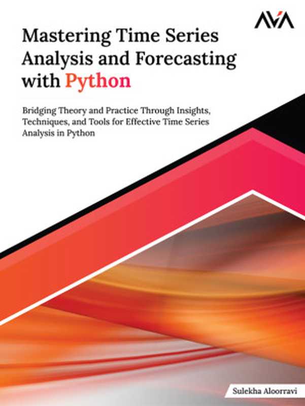 Mastering Time Series Analysis and Forecasting with Python： Bridging Theory and Practice Through Insights， Techniques， and Tools for Effective Time Series Analysis in Python（Sulekha Aloorravi）（Orange Education Pvt. Ltd. 2024）