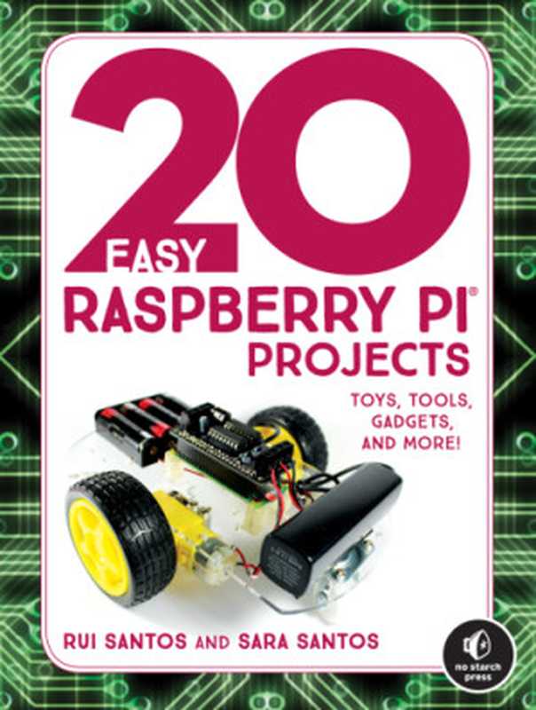 20 Easy Raspberry Pi Projects： Toys， Tools， Gadgets， and More!（Rui Santos， Sara Santos）（No Starch Press 2018）