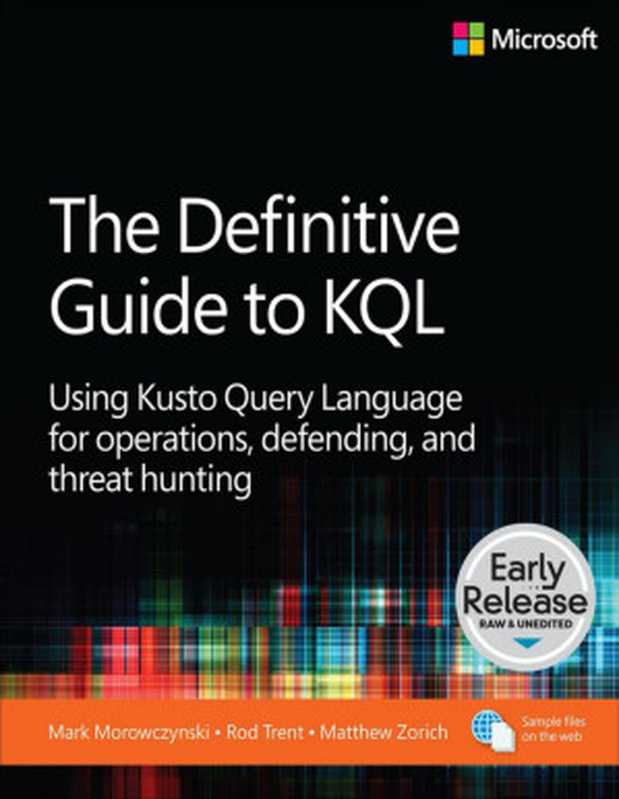 The Definitive Guide to KQL： Using Kusto Query Language for Operations， Defending， and Threat Hunting (for True Epub)（Mark Morowczynski， Rod Trent， Matthew Zorich）（Microsoft Press 2024）