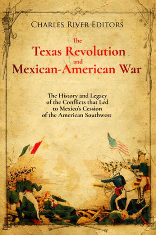 The Texas Revolution and Mexican-American War： The History and Legacy of the Conflicts that Led to Mexico’s Cession of the American Southwest（Charles River Editors）