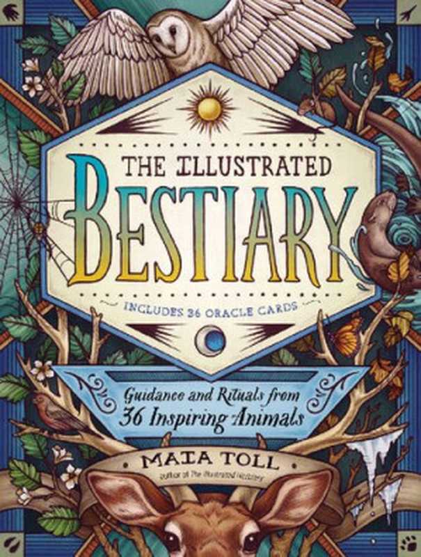 The Illustrated Bestiary： Guidance and Rituals from 36 Inspiring Animals (Wild Wisdom)（Maia Toll）（Storey Publishing 2019）