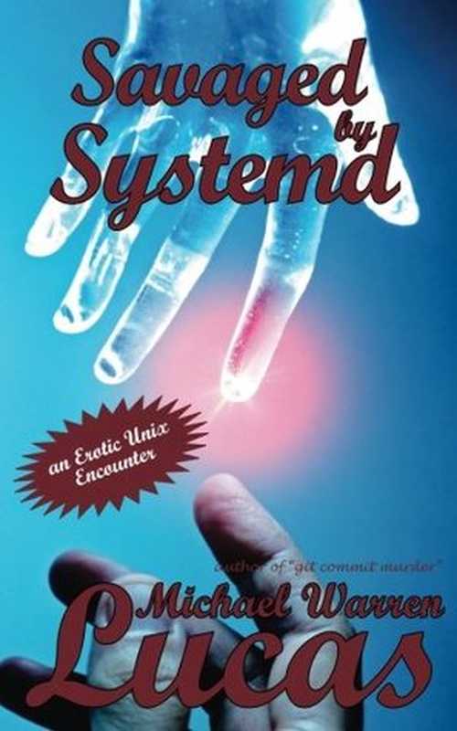 Savaged by Systemd： an Erotic Unix Encounter（Michael Warren Lucas）（CreateSpace Independent Publishing Platform 2017）