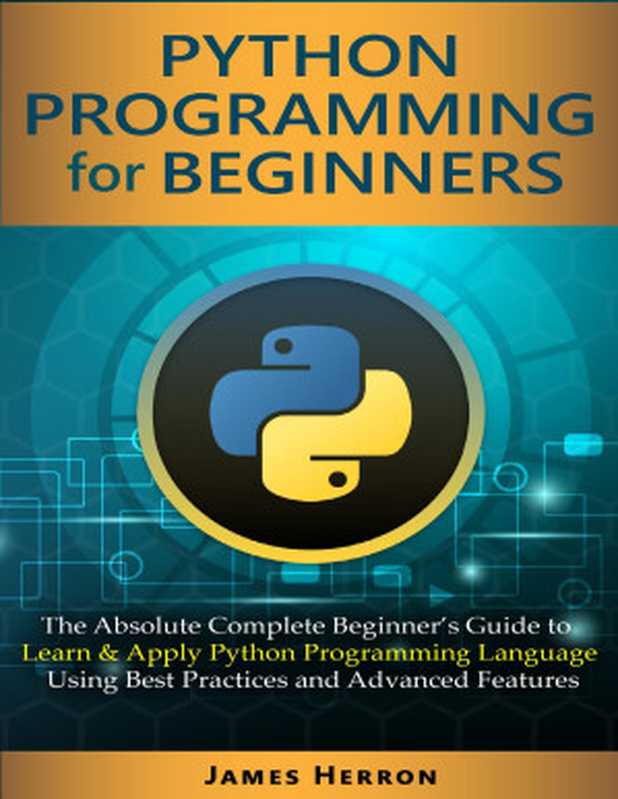 Python Programming For Beginners： The Absolute Complete Beginner’s Guide to Learn and Apply Python Programming Language Using Best Practices and Advanced Features.（Herron， James [Herron， James]）（2021）