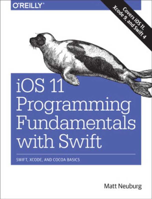 iOS 11 programming fundamentals with Swift： Swift， Xcode， and Cocoa basics（Matt Neuburg）（O