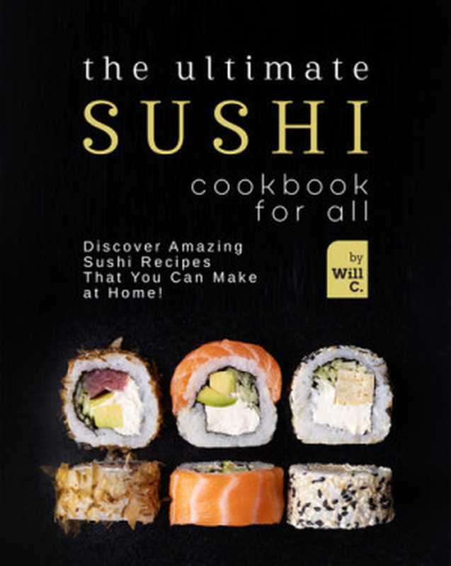 The Ultimate Sushi Cookbook for All： Discover Amazing Sushi Recipes That You Can Make at Home!（C.， Will）（2021）