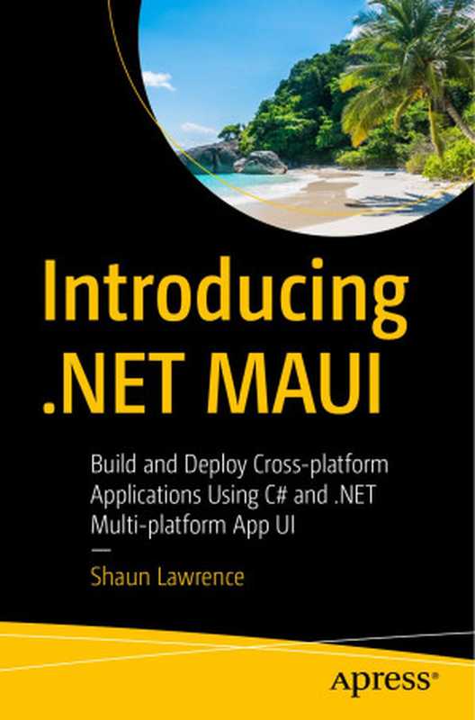 Introducing .NET MAUI： Build and Deploy Cross-Platform Applications Using C# and .NET Multi-Platform App UI（Shaun Lawrence）（Apress 2023）