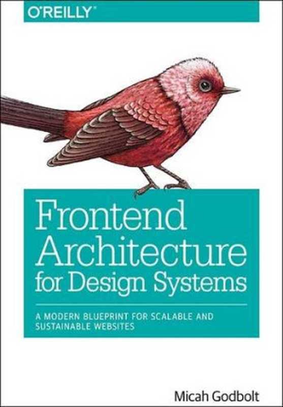 Frontend Architecture for Design Systems： A Modern Blueprint for Scalable and Sustainable Websites（Micah Godbolt）（O