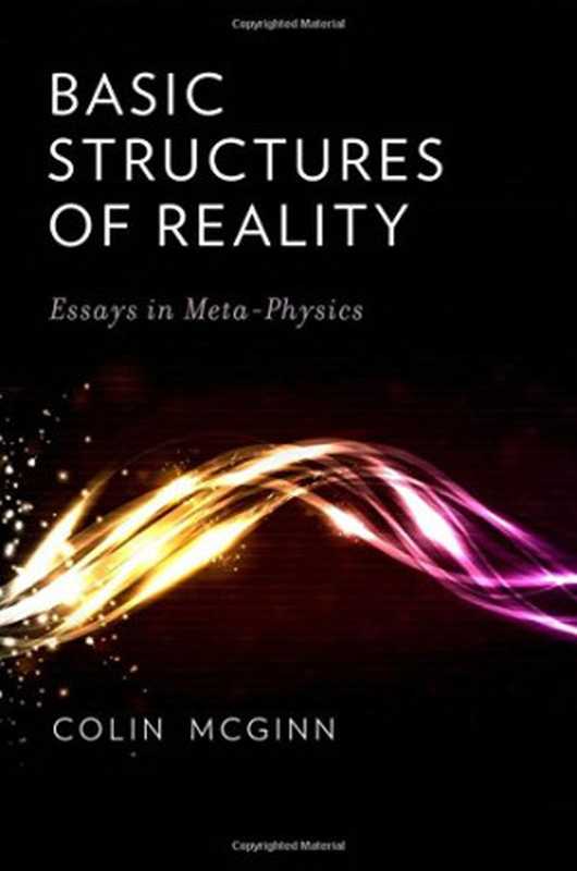 Basic structures of reality   essays in meta-physics（McGinn  Colin）（Oxford University Press 2012）