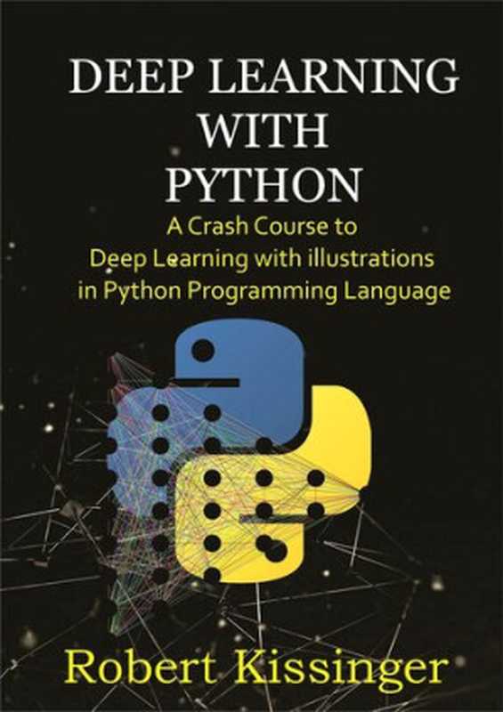 Deep Learning With Python ： A Crash Course to Deep Learning with illustrations in Python Programming Language（Kissinger ， Robert; Kissinger ， Robert）（2020）