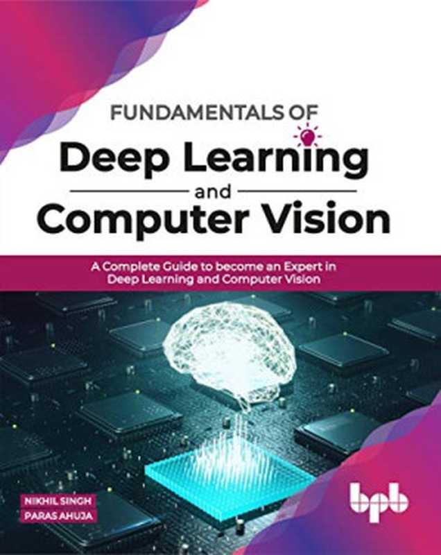 Fundamentals of Deep Learning and Computer Vision： A Complete Guide to become an Expert in Deep Learning...（Nikhil Singh， Paras Ahuja）（BPB Publications 2020）