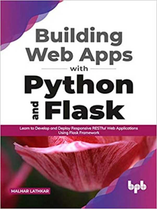 Building Web Apps with Python and Flask： Learn to Develop and Deploy Responsive RESTful Web Applications Using Flask Framework（Malhar Lathkar）（BPB Publications 2021）