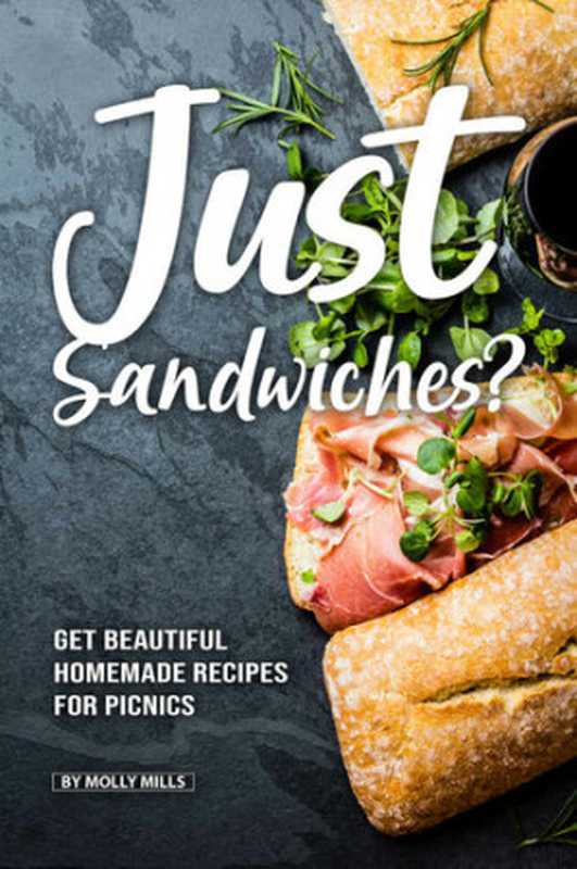 Just Sandwiches ： Get Beautiful Homemade Recipes for Picnics（Mills， Molly）（2019）