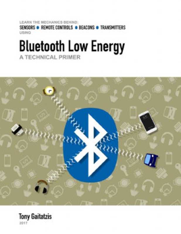 Bluetooth Low Energy： A Technical Primer： Your Guide to the Magic Behind the Internet of Things（Tony Gaitatzis）（2017）