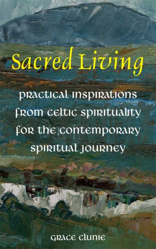 Sacred Living： Practical Inspirations From Celtic Spirituality for the Contemporary Spirituality Journey（Grace Clunie [Clunie， Grace]）（Columba Press 2011）