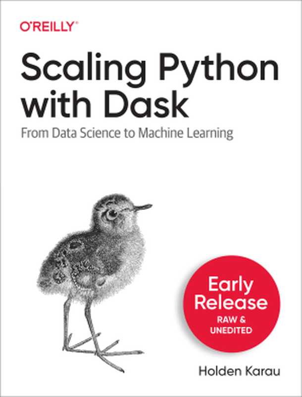 Scaling Python with Dask- From Data Science to Machine Learning (Early Release， Raw and Unedited)（Holden Karau）（O